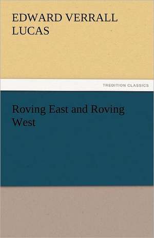 Roving East and Roving West de Edward Verrall Lucas