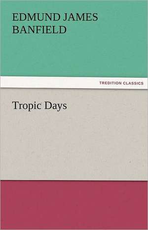 Tropic Days de Edmund James Banfield