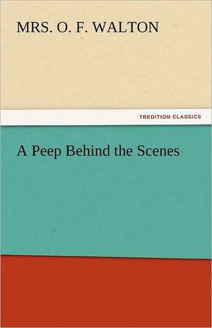 A Peep Behind the Scenes de MRS. O. F. WALTON