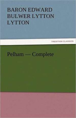 Pelham - Complete de Baron Edward Bulwer Lytton Lytton