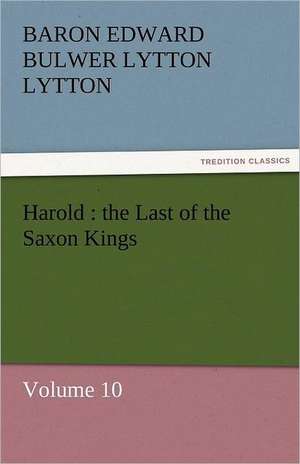 Harold: The Last of the Saxon Kings de Baron Edward Bulwer Lytton Lytton