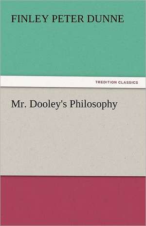 Mr. Dooley's Philosophy de Finley Peter Dunne