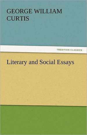 Literary and Social Essays de George William Curtis