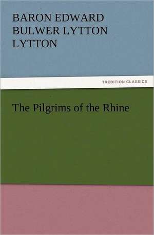 The Pilgrims of the Rhine de Baron Edward Bulwer Lytton Lytton