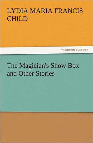 The Magician's Show Box and Other Stories de Lydia Maria Francis Child