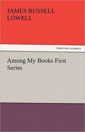 Among My Books First Series de James Russell Lowell