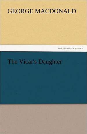 The Vicar's Daughter de George MacDonald