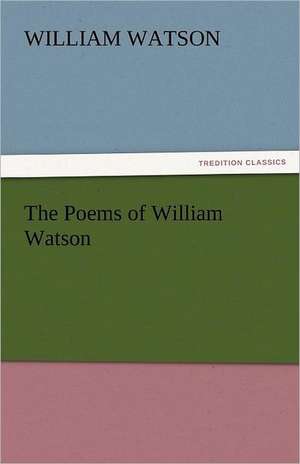 The Poems of William Watson de William Watson