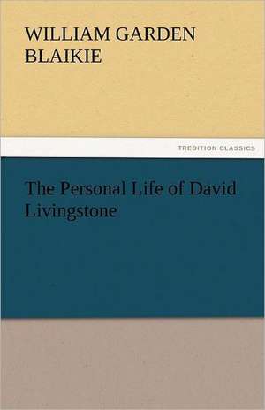 The Personal Life of David Livingstone de William Garden Blaikie