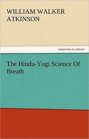 The Hindu-Yogi Science of Breath: His Life, Art, and Characters - With an Historical Sketch of the Origin and Growth of the Drama in England de William Walker Atkinson