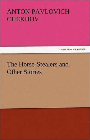 The Horse-Stealers and Other Stories de Anton Pavlovich Chekhov