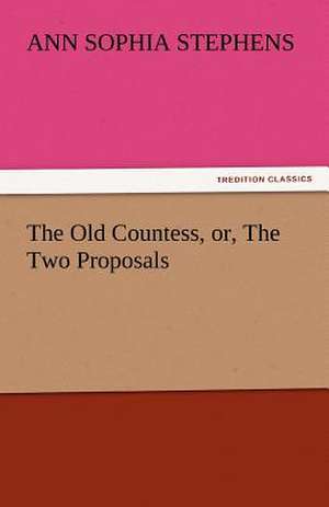 The Old Countess, Or, the Two Proposals: His Life, Art, and Characters - With an Historical Sketch of the Origin and Growth of the Drama in England de Ann Sophia Stephens