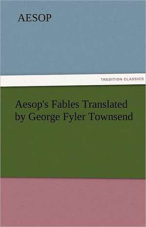 Aesop's Fables Translated by George Fyler Townsend de Aesop