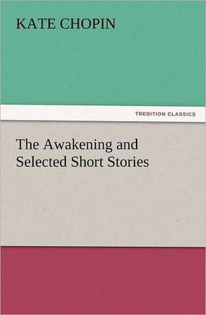 The Awakening and Selected Short Stories de Kate Chopin