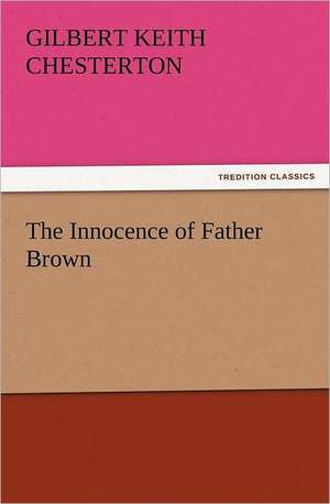 The Innocence of Father Brown de Gilbert Keith Chesterton