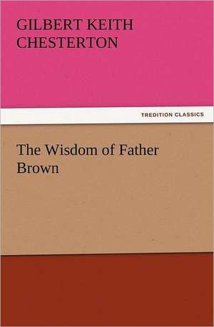 The Wisdom of Father Brown de Gilbert Keith Chesterton