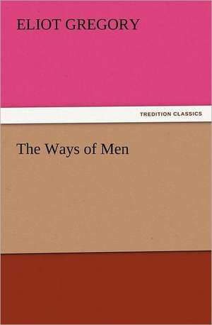 The Ways of Men de Eliot Gregory