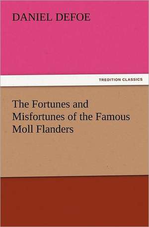 The Fortunes and Misfortunes of the Famous Moll Flanders de Daniel De Foe