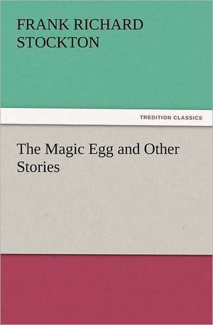 The Magic Egg and Other Stories de Frank Richard Stockton