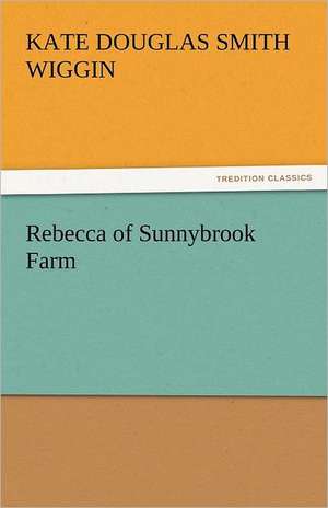 Rebecca of Sunnybrook Farm de Kate Douglas Smith Wiggin