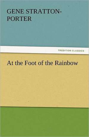 At the Foot of the Rainbow de Gene Stratton-Porter