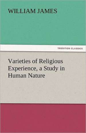 Varieties of Religious Experience, a Study in Human Nature de William James