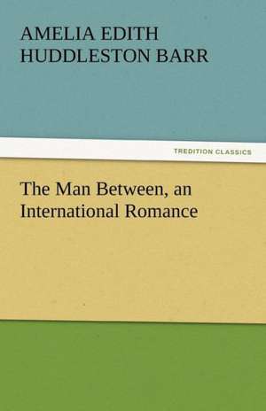 The Man Between, an International Romance de Amelia Edith Huddleston Barr