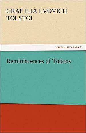 Reminiscences of Tolstoy de Graf Ilia Lvovich Tolstoi