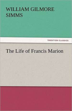 The Life of Francis Marion de William Gilmore Simms