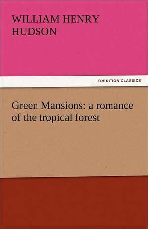 Green Mansions: A Romance of the Tropical Forest de William Henry Hudson