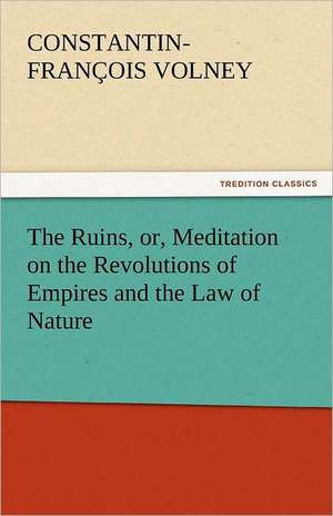 The Ruins, Or, Meditation on the Revolutions of Empires and the Law of Nature: His Poems with a Memoir de Constantin-François Volney