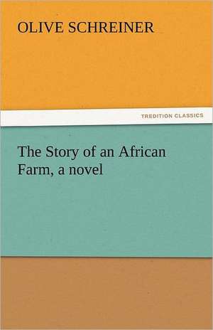 The Story of an African Farm, a Novel: His Poems with a Memoir de Olive Schreiner