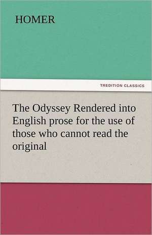 The Odyssey Rendered Into English Prose for the Use of Those Who Cannot Read the Original: An Account of His Personal Life, Especially of Its Springs of Action as Revealed and Deepened by the Ordeal of War de Homer