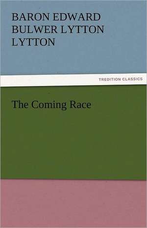 The Coming Race de Baron Edward Bulwer Lytton Lytton