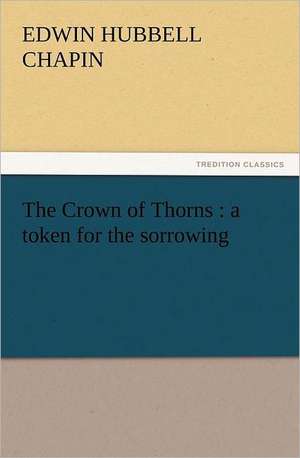 The Crown of Thorns: A Token for the Sorrowing de Edwin Hubbell Chapin