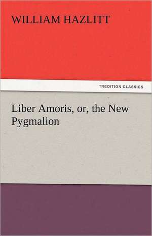 Liber Amoris, Or, the New Pygmalion: Ulysses, the Sacker of Cities de William Hazlitt