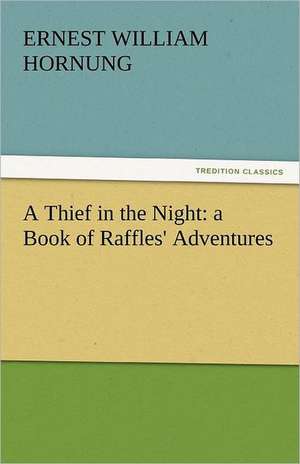 A Thief in the Night: A Book of Raffles' Adventures de Ernest William Hornung