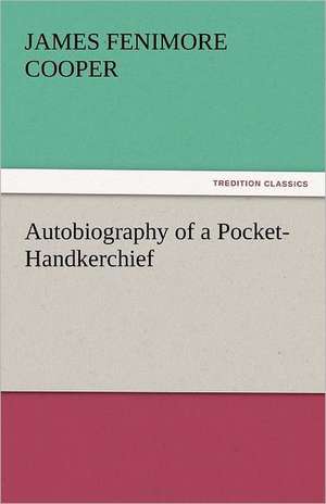 Autobiography of a Pocket-Handkerchief de James Fenimore Cooper