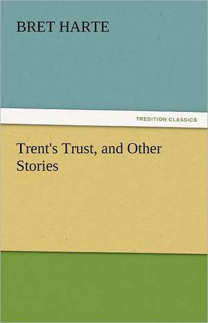 Trent's Trust, and Other Stories de Bret Harte