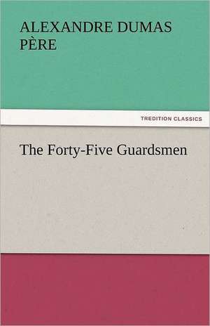 The Forty-Five Guardsmen de Alexandre Dumas père