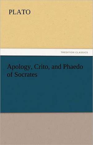 Apology, Crito, and Phaedo of Socrates de Plato