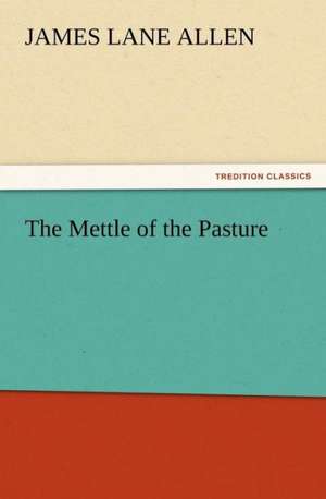 The Mettle of the Pasture de James Lane Allen