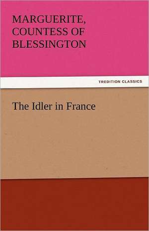 The Idler in France de Countess of Marguerite Blessington