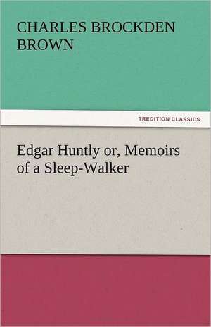 Edgar Huntly Or, Memoirs of a Sleep-Walker: Crabbe de Charles Brockden Brown