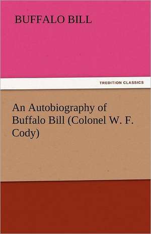 An Autobiography of Buffalo Bill (Colonel W. F. Cody) de Buffalo Bill