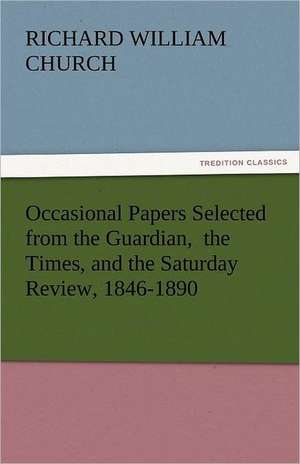 Occasional Papers Selected from the Guardian, the Times, and the Saturday Review, 1846-1890: One Hundred Lyrics de Richard William Church