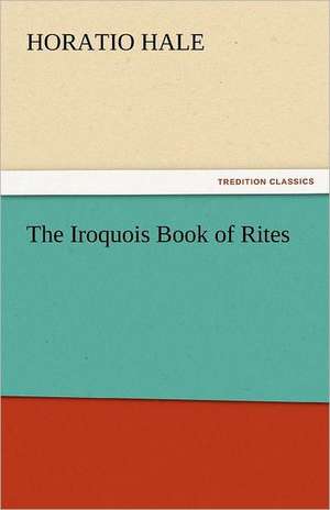 The Iroquois Book of Rites de Horatio Hale