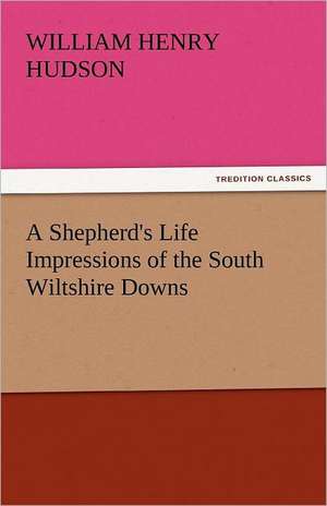 A Shepherd's Life Impressions of the South Wiltshire Downs de William Henry Hudson