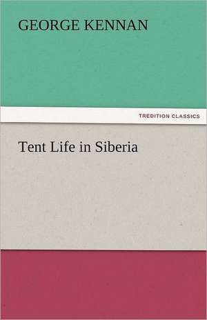 Tent Life in Siberia de George Kennan