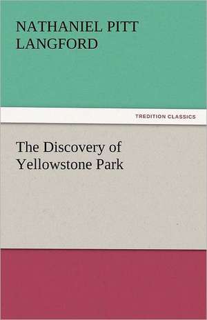 The Discovery of Yellowstone Park de Nathaniel Pitt Langford